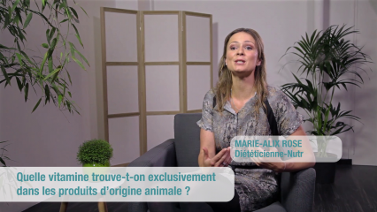 Quelle vitamine trouve-t-on exclusivement dans les produits d’origine animale ?